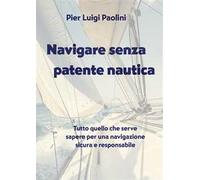Navigare senza patente nautica. Tutto quello che serve sapere per una navigazione sicura e responsabile