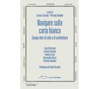 Navigare sulla carta bianca. Cinque idee di città e di architettura