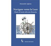 Navigare verso la luce. Diario di bordo della mia rinascita