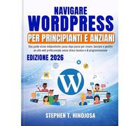 NAVIGARE WORDPRESS PER PRINCIPIANTI E ANZIANI: Una guida visiva indipendente passo dopo passo per creare, lanciare e gestire un sito web professionale senza programmazione né stress tecnico