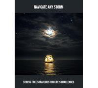 Navigate Any Storm: Stress-Free Strategies For Life'S Challenges