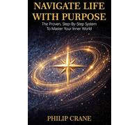 Navigate Life With Purpose: A Proven, Step-by-Step System to Master Your Internal World