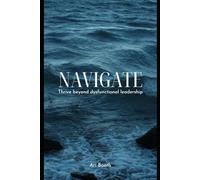 NAVIGATE: Thrive Beyond Dysfunctional Leadership