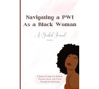Navigating a PWI As a Black Woman - A Guided Journal (2nd Edition): A Space to Help You Reflect, Process, Grow, and Thrive Through the Semester