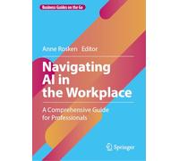 Navigating Ai in the Workplace: A Comprehensive Guide for Professionals