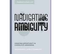 Navigating Ambiguity: Creating Opportunity in a World of Unknowns