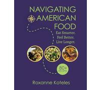 Navigating American Food: Eat Smarter. Feel Better. Live Longer.