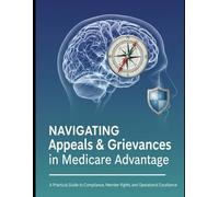 Navigating Appeals & Grievances in Medicare Advantage: A Practical Guide to Compliance, Member Rights, and Operational Excellence