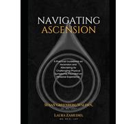 Navigating Ascension: A Practical Guidebook on Ascension and Alleviating its Challenging Physical Symptoms, Founded on Personal Experience