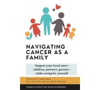 Navigating Cancer As A Family: Support your loved ones-children, partners, parents - while caring for yourself.