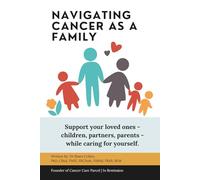 Navigating Cancer As A Family: Support your loved ones-children, partners, parents - while caring for yourself.