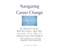 Navigating Career Change: A Practical Spiritual Guide Using the Daily Ignatian Examen