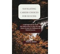 Navigating Career Choices for Success: A Self-help book for Teens and Adult on how to select the right choice of career for Fulfilment and financial success.