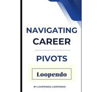 Navigating Career Pivots: How to Confidently Change Careers, Reinvent Yourself, and Thrive in an Evolving Job Market