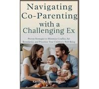 Navigating Co-Parenting With a Challenging Ex: Proven Strategies to Minimize Conflict, Set Boundaries, and Prioritize Your Children’s Well-Being