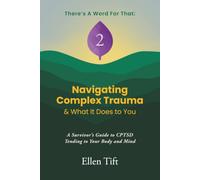 Navigating Complex Trauma & What It Does To You: A Survivor's Guide to CPTSD - Tending To Your Body And Mind