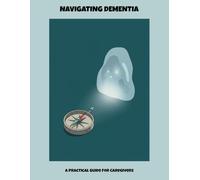 Navigating Dementia: A Practical Guide For Caregivers