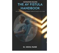 Navigating Dialysis - The AV Fistula Handbook: Your complete guide to understanding, creating and caring for your AV Fistula