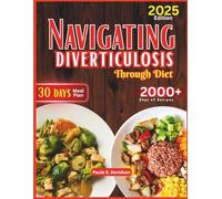 Navigating Diverticulosis through Diet: Simple Nutritional Solutions to Prevent Flare-Ups, Support Regularity, and Restore Gut Balance