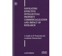 Navigating Effective Intellectual Property Commercialization and Impact of Research: A Guide to IP Protection for Academic Researchers