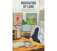 Navigating GP Land: Stories from the Heart of General Practice