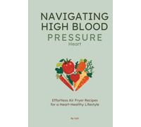 NAVIGATING HIGH BLOOD PRESSURE: Effortless Air Fryer Recipes for a Heart-Healthy Lifestyle