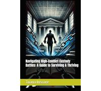 Navigating High-Conflict Custody Battles: A Guide to Surviving & Thriving