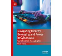 Navigating Identity, Belonging and Power in Cyberspace: Young Muslims in the Anglosphere