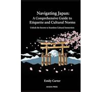 Navigating Japan: A Comprehensive Guide to Etiquette and Cultural Norms: Unlock the Secrets to Seamless Cultural Immersion