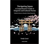 Navigating Japan: A Comprehensive Guide to Etiquette and Cultural Norms: Unlock the Secrets to Seamless Cultural Immersion