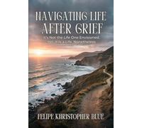 Navigating Life After Grief: It’s Not the Life One Envisioned, Yet, It Is a Life, Nonetheless