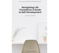 Navigating Life Transitions: A Guide to Self-Development: For when unexpected things happen and you need a roadmap