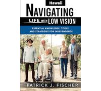 Navigating Life with Low Vision - Hawaii: Essential Knowledge, Tools, and Strategies for Independence