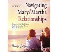 Navigating Mary/Martha Relationships: Discovering Our Differences. Understanding Our Issues. What To Do Next.