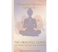 Navigating Menopause Mindfully: The Graceful Guide : A Journal for Healing & Support