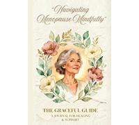 NAVIGATING MENOPAUSE MINDFULLY : THE GRACEFUL GUIDE {Premium Color }: A 120-Day Guided Menopause & Wellness Tracker to Balance Hormones, Understand Symptoms, and Support Your Mind & Body