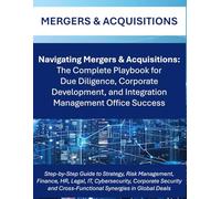 Navigating Mergers & Acquisitions: The Complete M&A Playbook for Global Due Diligence, Integration Planning, and Corporate Success | Cross Functional ... Teams | Integration Management Office IMO