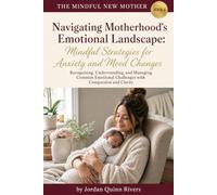 Navigating Motherhood’s Emotional Landscape: Mindful Strategies for Anxiety and Mood Changes: Recognizing, Understanding, and Managing Common Emotional Challenges with Compassion and Clarity