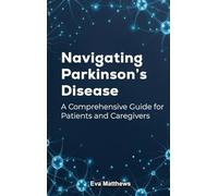 NAVIGATING PARKINSON'S DISEASE: A Comprehensive Guide for Patients and Caregivers