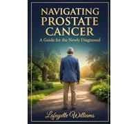Navigating Prostate Cancer: A Guide to the Newly Diagnosed