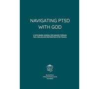 Navigating PTSD with God: A Faith-Based Journal For Walking Through Pain, Healing and Restoration After Trauma
