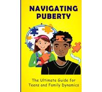 Navigating Puberty: The Ultimate Guide for Teens and Family Dynamics