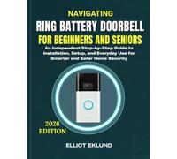 Navigating Ring Battery Doorbell For Beginners And Seniors: An Independent Step-by-Step Guide to Installation, Setup, and Everyday Use for Smarter and Safer Home Security