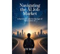 Navigating the AI Job Market: A Survival Guide for the Age of Generative AI: A Survival Guide for the Age of Generative AI : For Indian AI and Data ... GCCs, Layoffs, and the Long Game