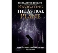 Navigating the Astral Plane: A Practitioner's Guide to Out-of-Body Experiences