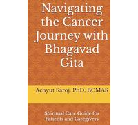 Navigating the Cancer Journey with Bhagavad Gita: Spiritual Care Guide for Patients and Caregivers