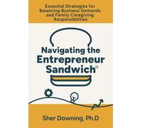 Navigating the Entrepreneur Sandwich™: Essential Strategies for Balancing Business Demands and Caregiving Responsibilities