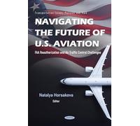 Navigating the Future of U.S. Aviation: FAA Reauthorization and Air Traffic Control Challenges (Transportation Issues, Policies and R&D)