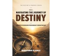 Navigating the Journey of Destiny: Principles for Breaking from Bondage to Breakthrough