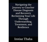 Navigating the Journey to Gaucher Disease Diagnosis and Recovery Reclaiming Your Life Through Understanding, Treatment, and Resilience